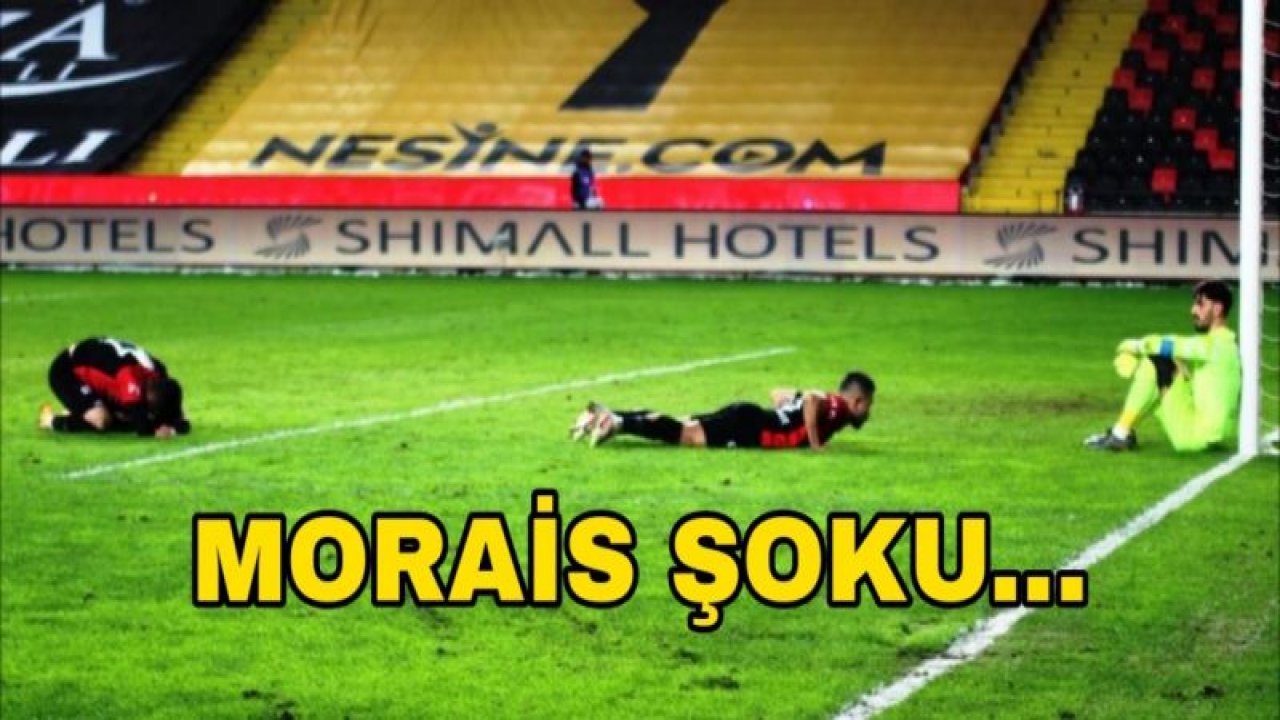 GAZİANTEP FK'DA MORAİS ŞOKU