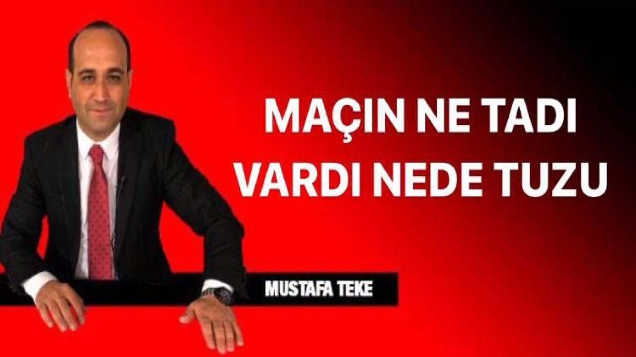 MAÇIN NE TADI VARDI, NEDE TUZU!