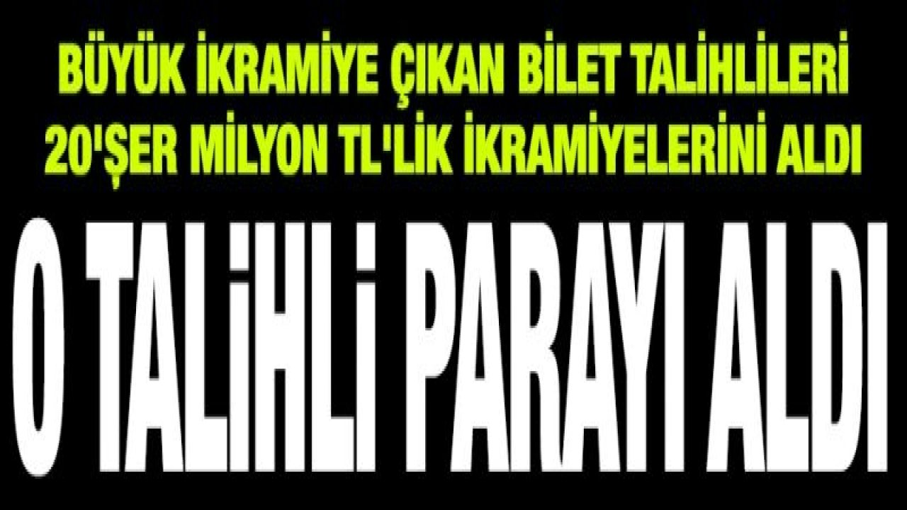 Büyük ikramiye çıkan bilet talihlileri 20'şer milyon TL'lik ikramiyelerini aldı