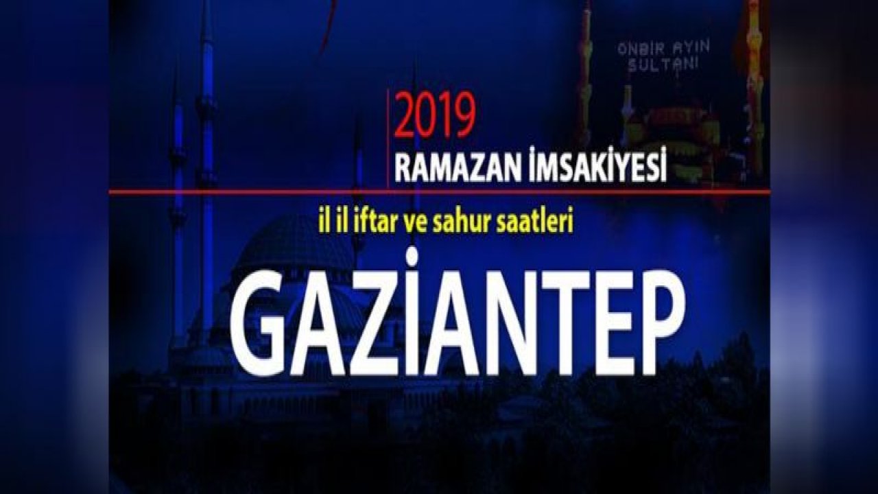 Gaziantep iftar vakti 2019 Ramazan imsakiyesi - Gaziantep ezan saatleri