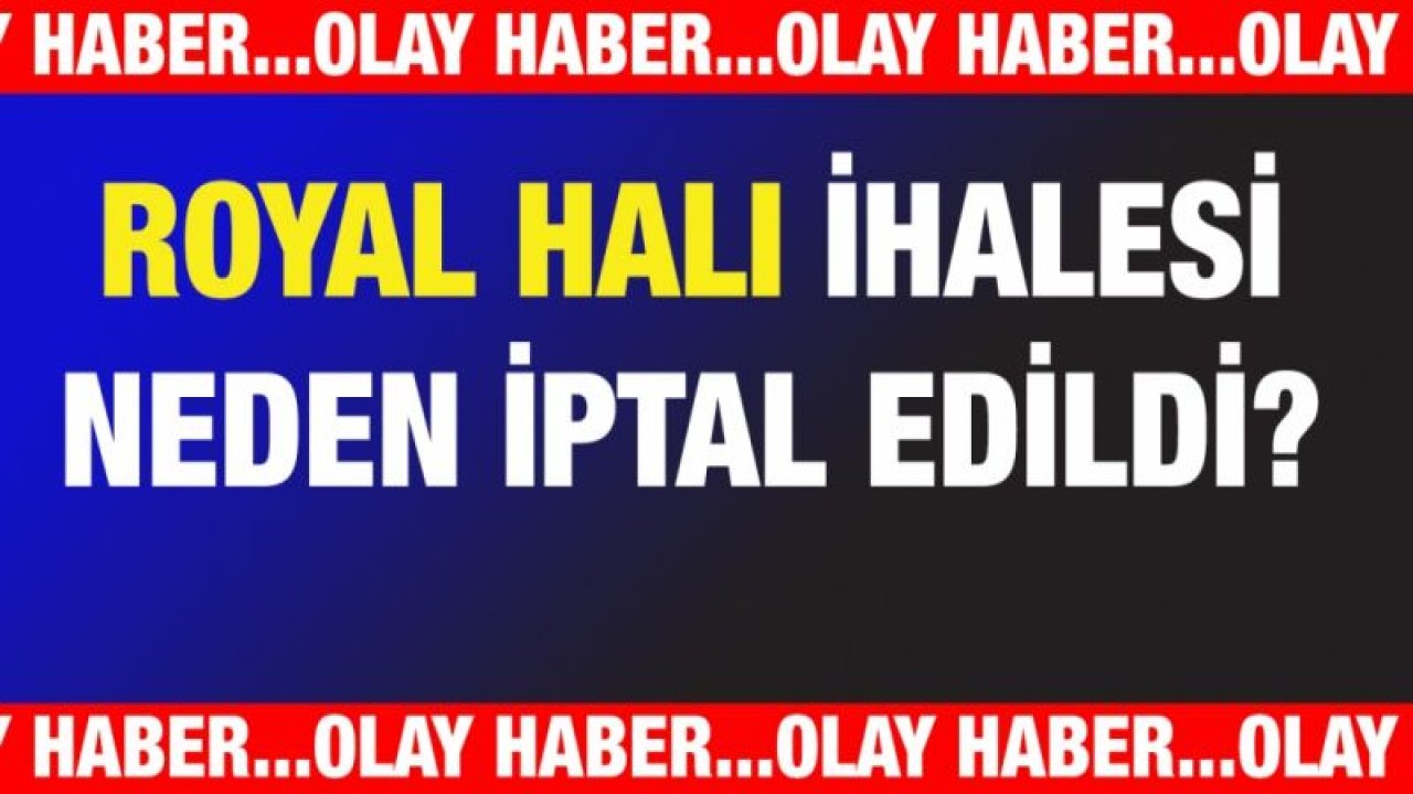 Royal Halı ihalesi neden iptal edildi?