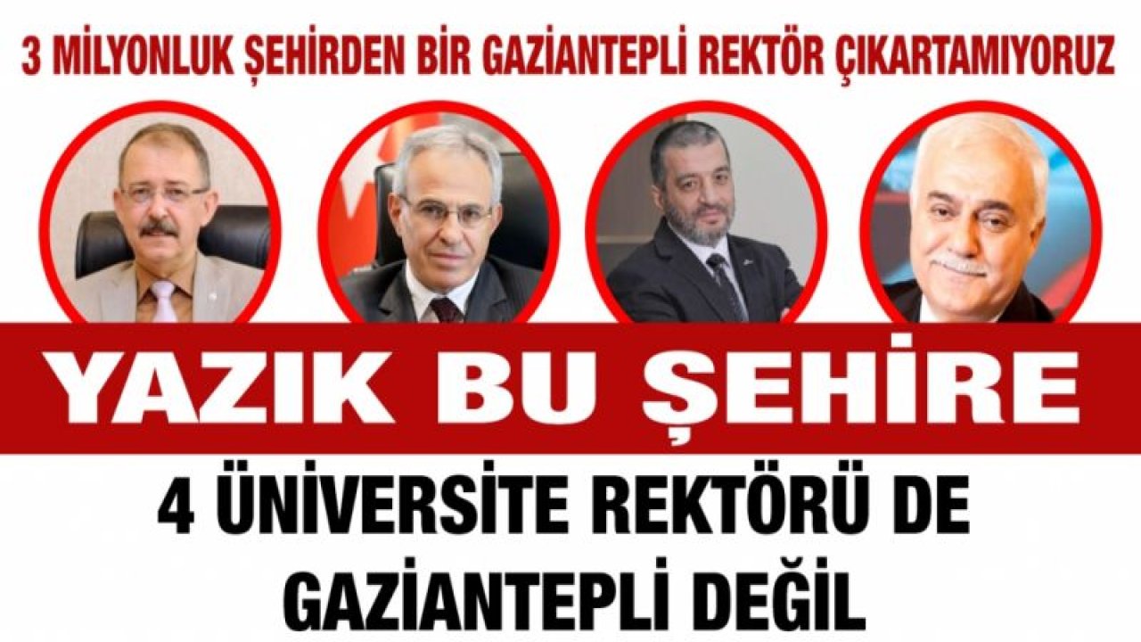 3 Milyonluk şehirden bir Gaziantepli rektör çıkartamıyoruz...  Yazık bu şehire....  3 üniversite rektörü de Gaziantepli değil