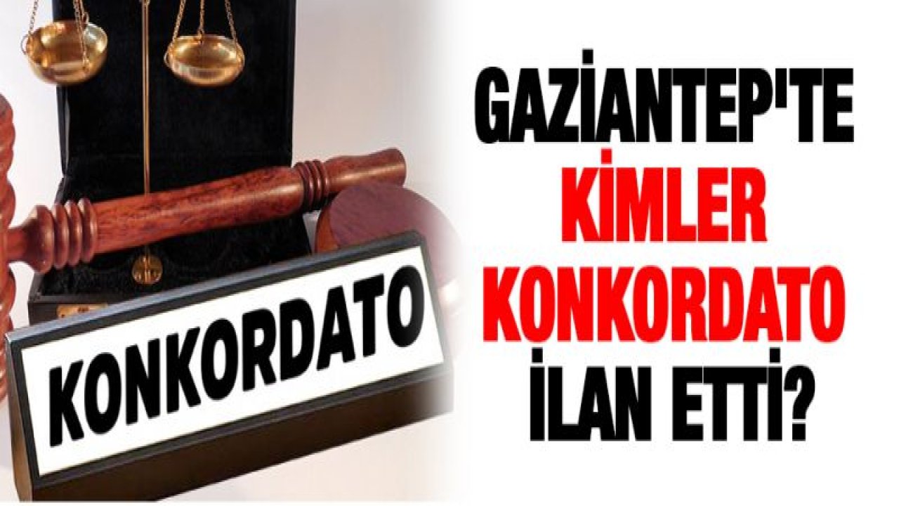 Gaziantep'te kimler konkordato ilan etti?