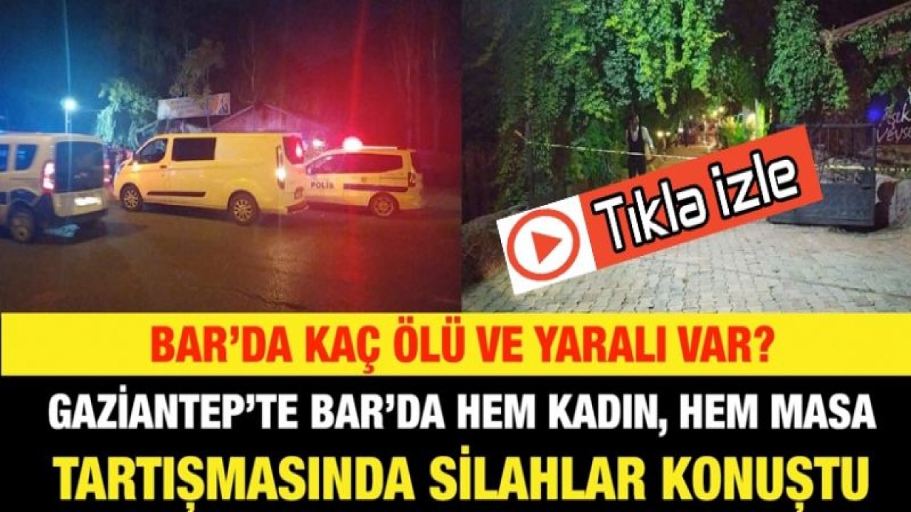 Gaziantep’te Bar’da hem kadın, hem masa tartışmasında silahlar konuştu...  Bar’da kaç ölü ve yaralı var?