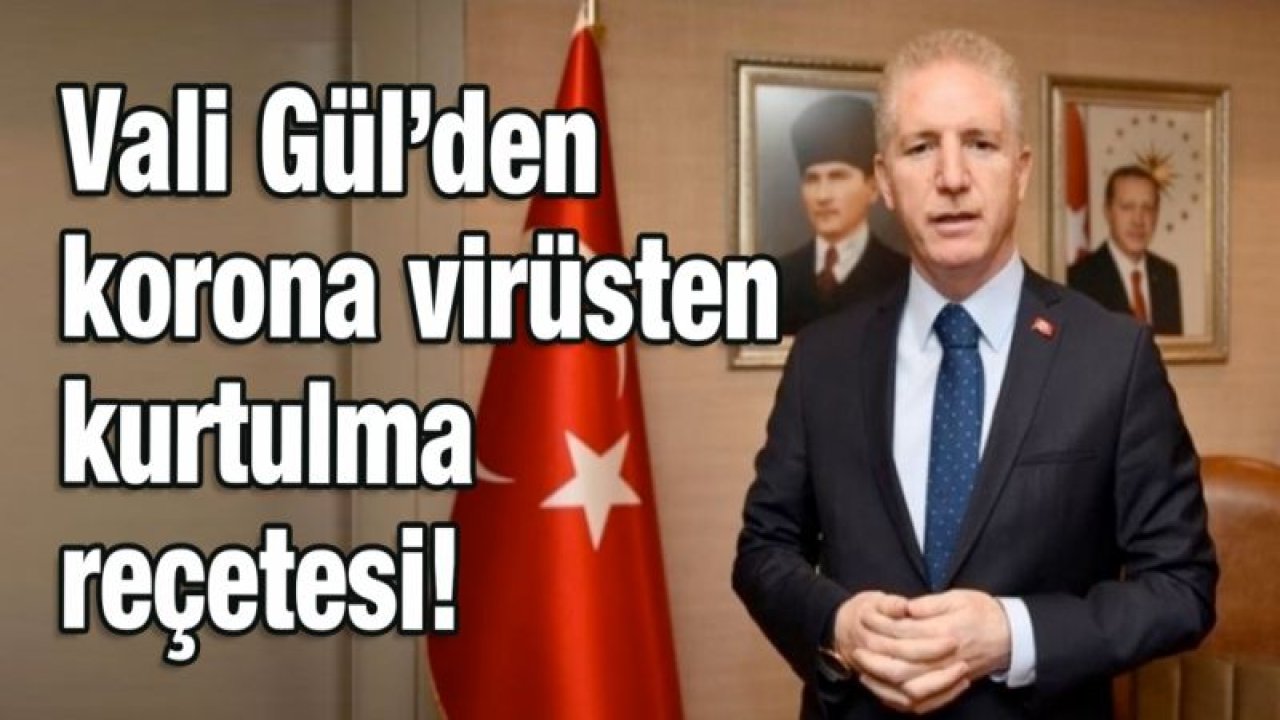 Vali Gül’den korona virüsten kurtulma reçetesi!