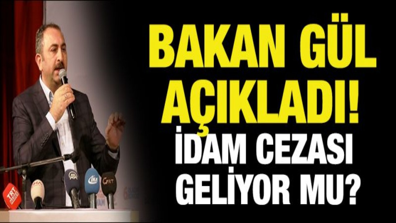 Bakan Gül açıkladı! İdam cezası geliyor mu?