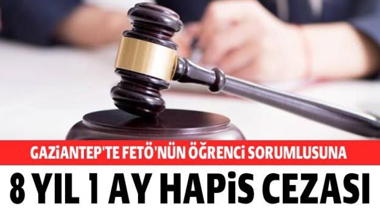 Gaziantep'te FETÖ'nün öğrenci sorumlusuna 8 yıl 1 ay hapis cezası