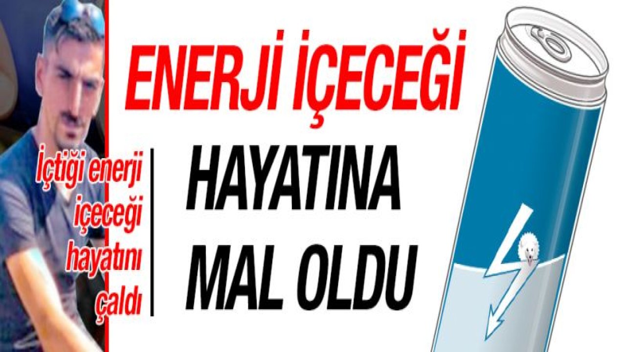 Gaziantep'te enerji içeceği hayatını çaldı! Yaşamını kaybetti