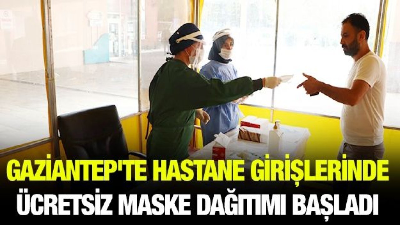 Gaziantep'te hastane girişlerinde ücretsiz maske dağıtımı başladı