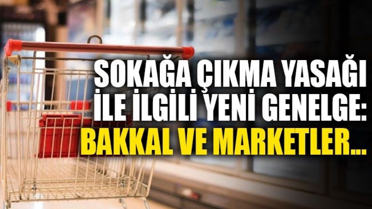 4 günlük sokağa çıkma yasağında Bakkalar ve Marketler 2 gün açık olacak