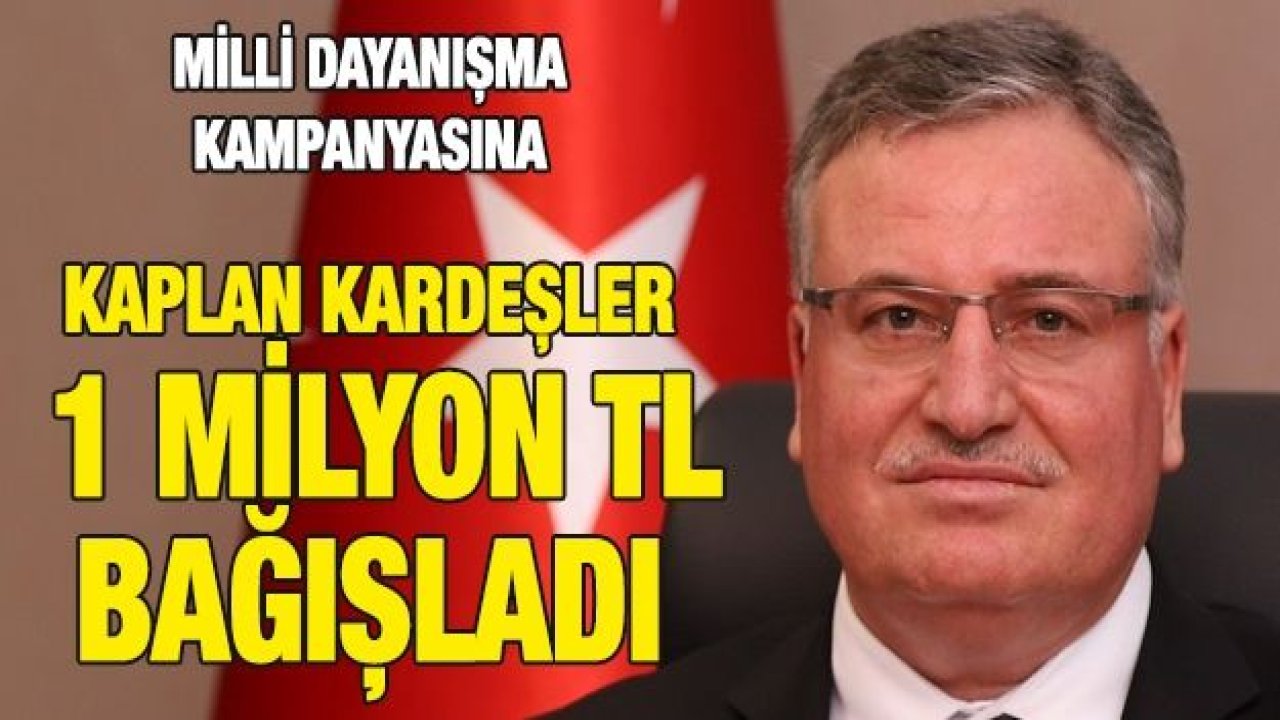 Milli Dayanışma Kampanyasına Kaplan Kardeşler 1 Milyon TL Bağışladı