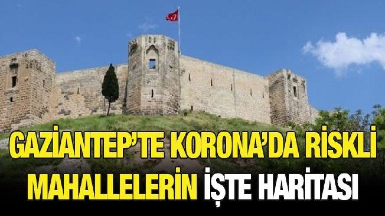 Gaziantep’te Korona’da riskli mahallelerin işte haritası