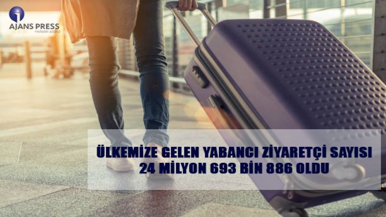 ÜLKEMİZE GELEN YABANCI ZİYARETÇİ SAYISI 24 MİLYON 693 BİN 886 OLDU