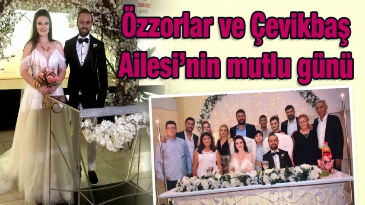 Özzorlar ve Çevikbaş Ailesi'nin mutlu günü