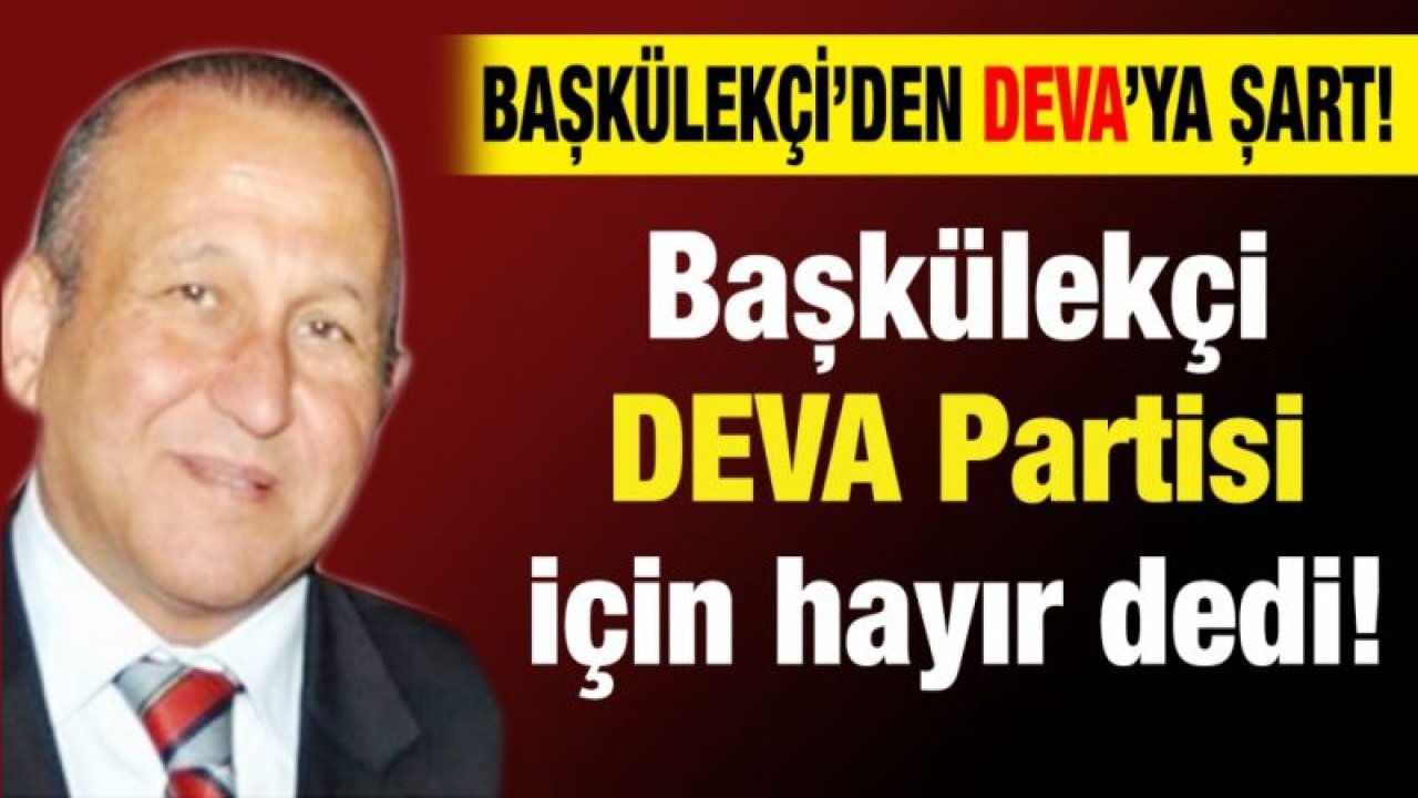 Başkülekçi DEVA Partisi için ne dedi