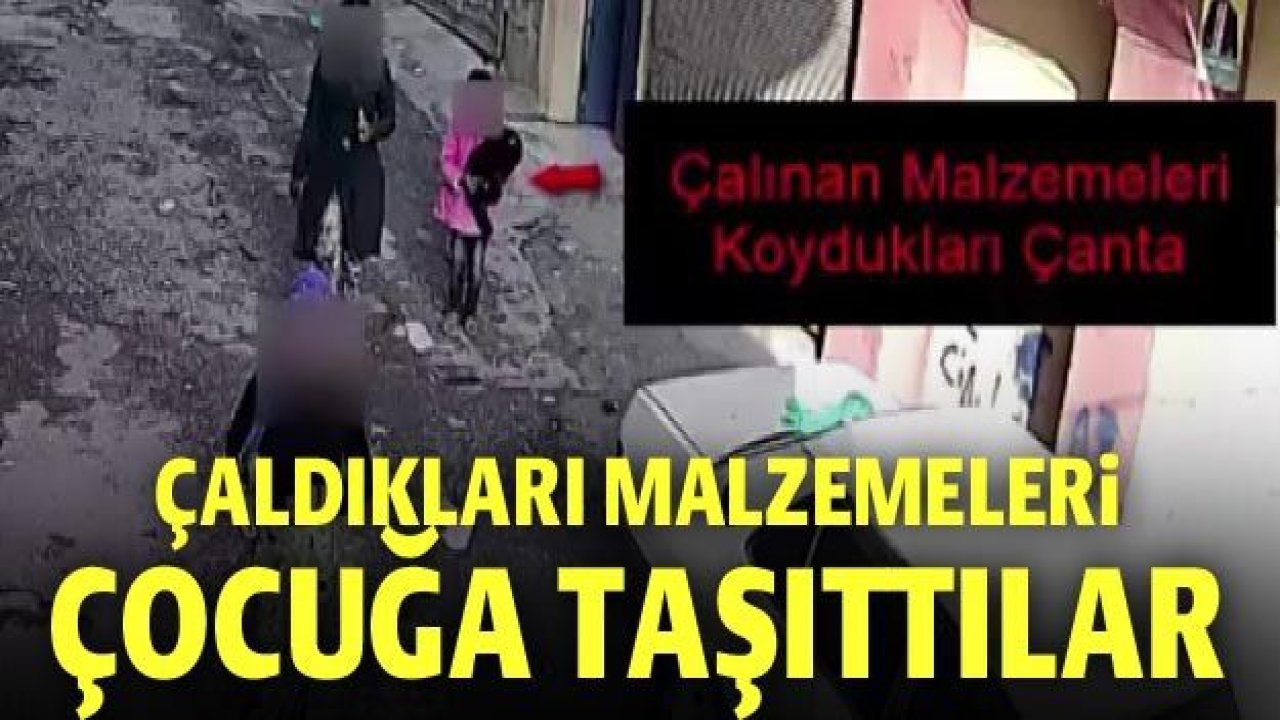 Çaldıkları malzemeleri çocuğa taşıttılar