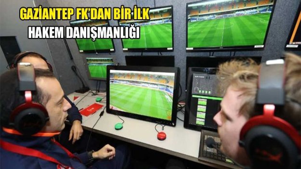 Gaziantep FK’dan bir ilk HAKEM DANIŞMANLIĞI