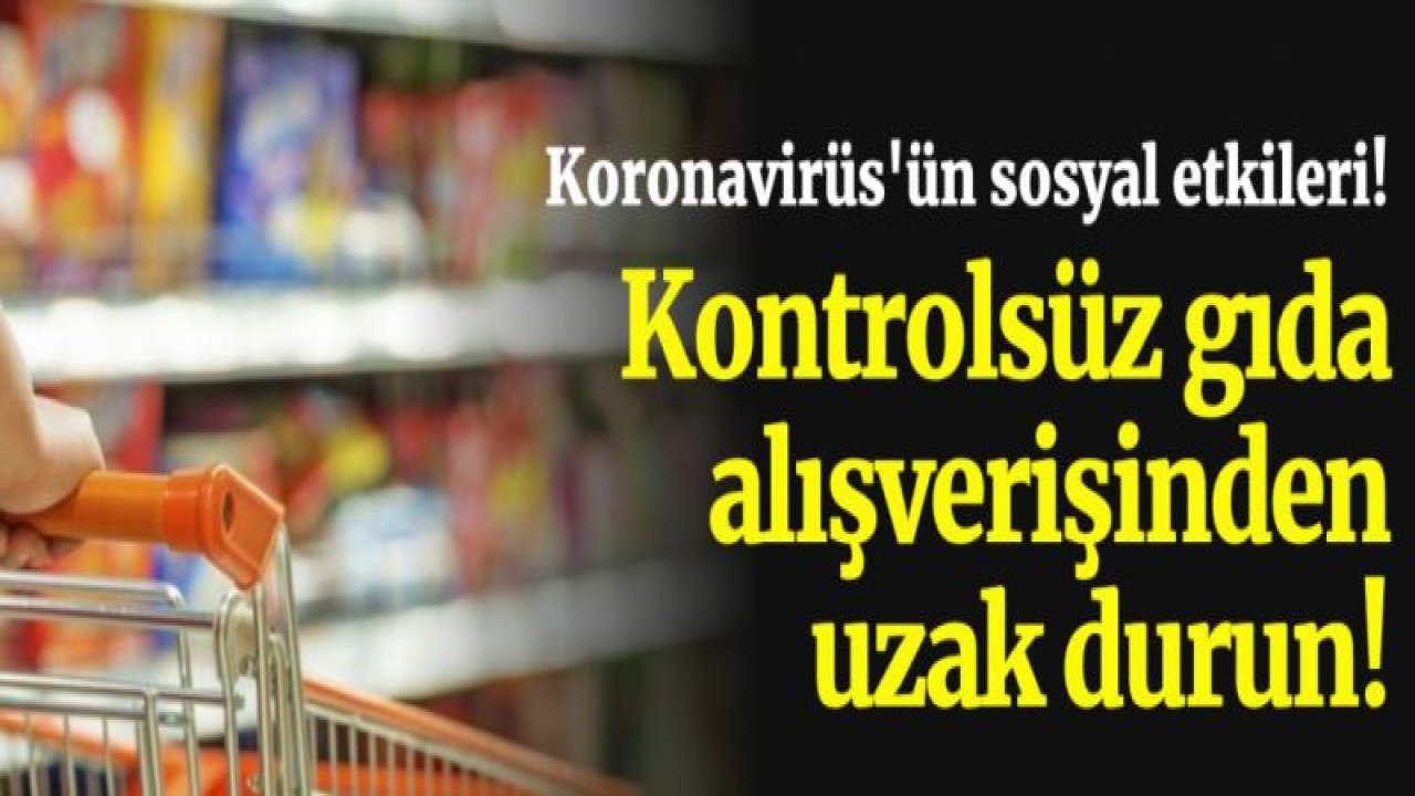 Kontrolsüz gıda alışverişinden uzak durun