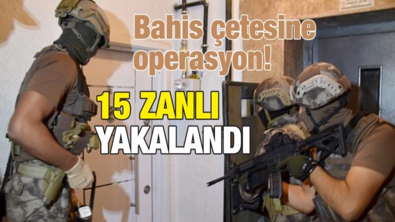 Bahis çetesine operasyon! 15 zanlı yakalandı