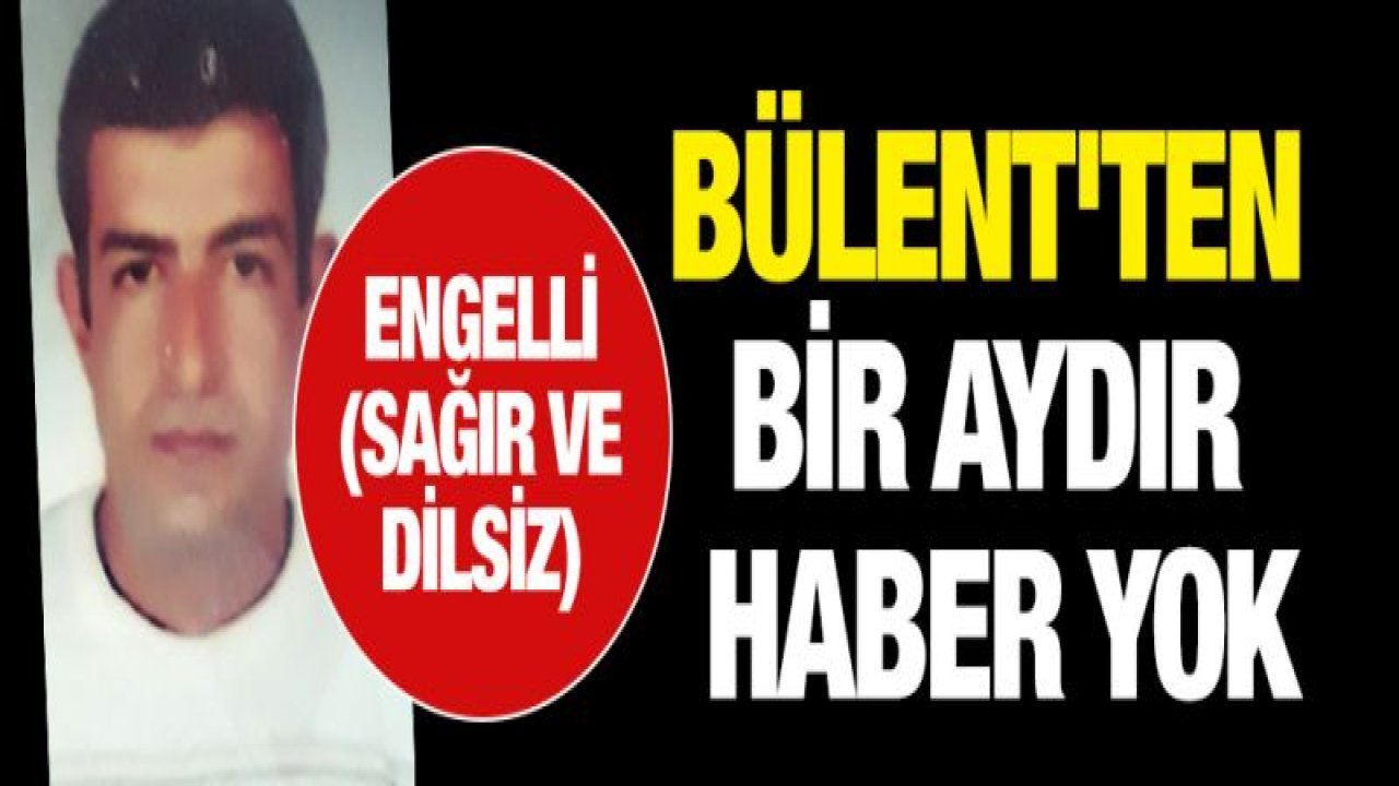 Bülent'ten bir aydır haber yok