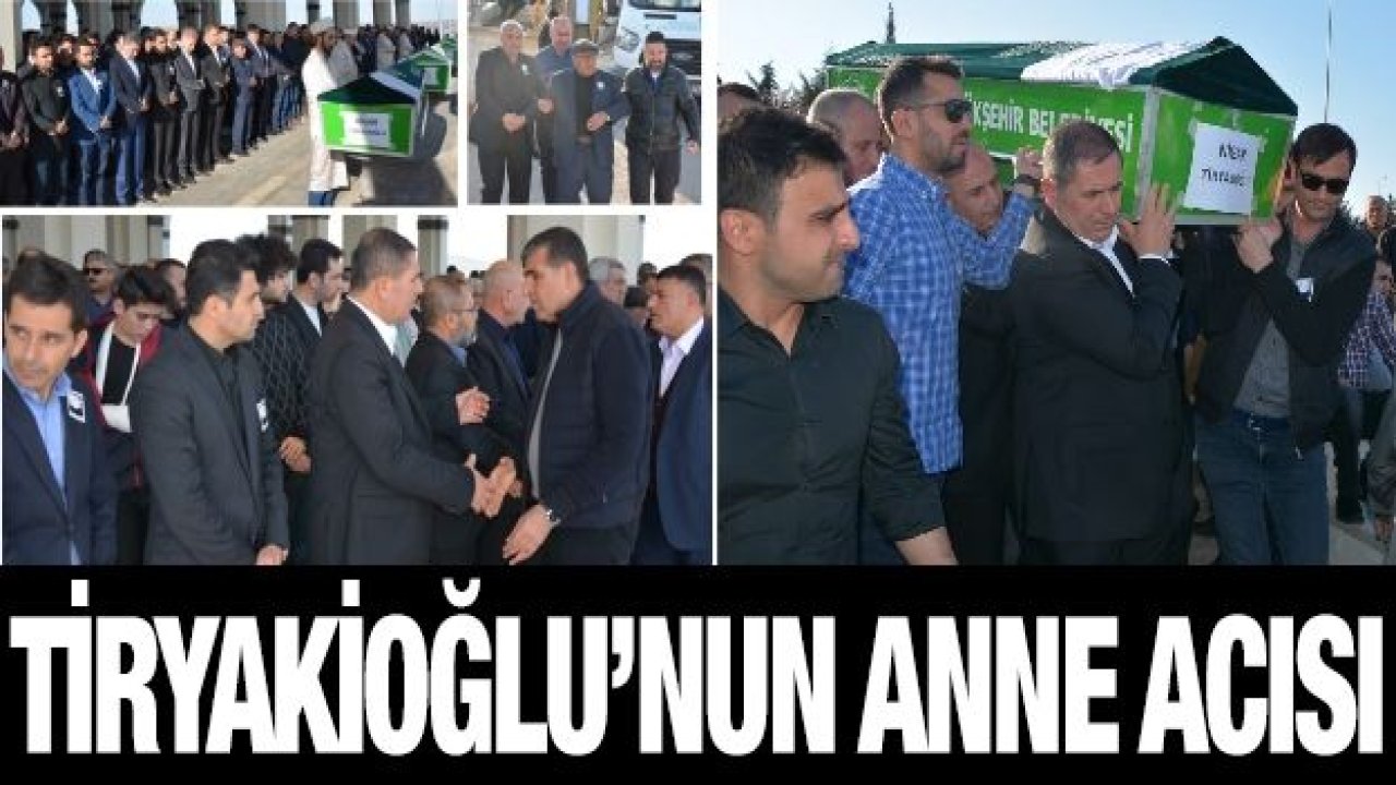 Ahmet Tiryakioğlu’nun anne acısı