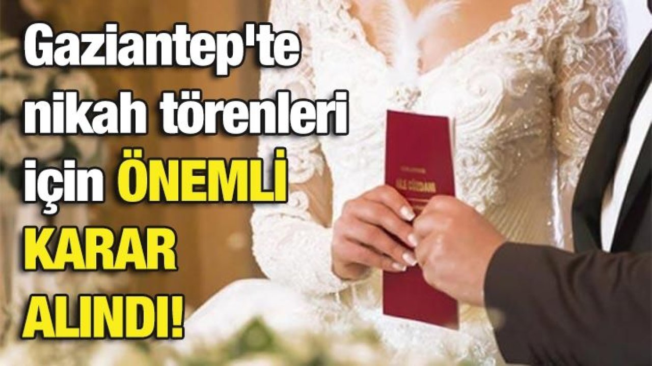 Gaziantep'te nikah törenleri için önemli karar alındı!