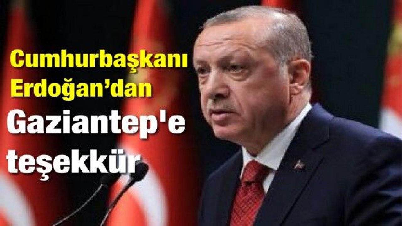 Cumhurbaşkanı Erdoğan’dan Gaziantep'e teşekkür