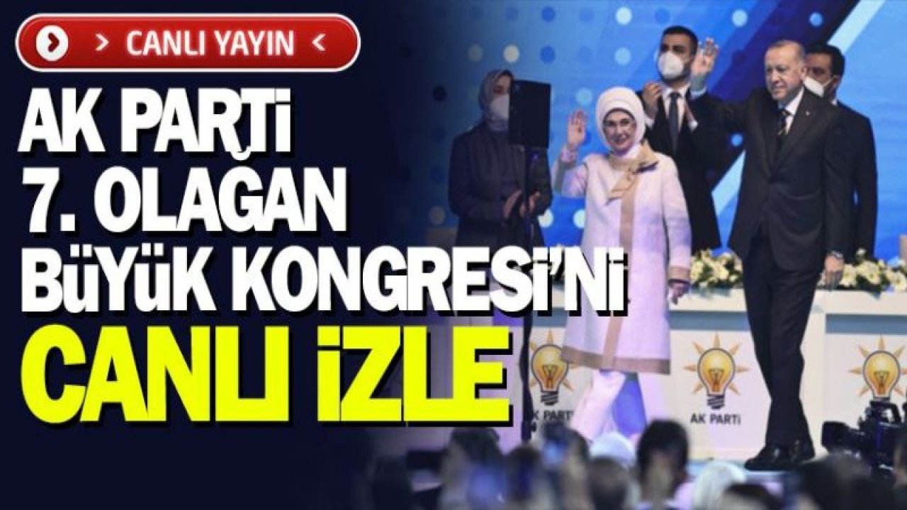 AK Parti 7. Olağan Büyük Kongresi CANLI İZLE