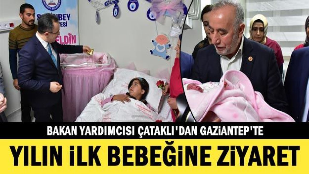 Bakan Yardımcısı Çataklı'dan Gaziantep'te yılın ilk bebeğine ziyaret