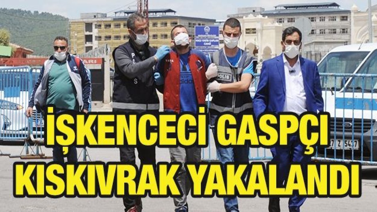 İşkenceci gaspçı kıskıvrak yakalandı