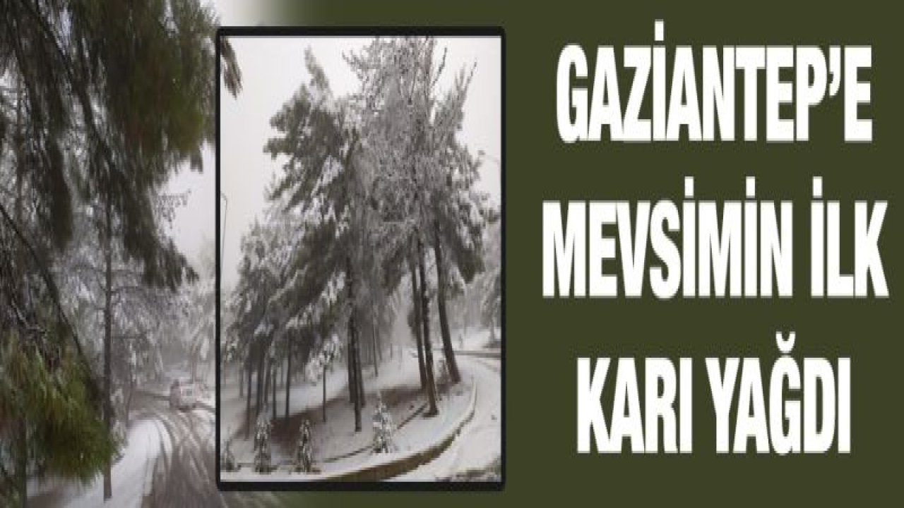 Gaziantep’e mevsimin ilk karı yağdı