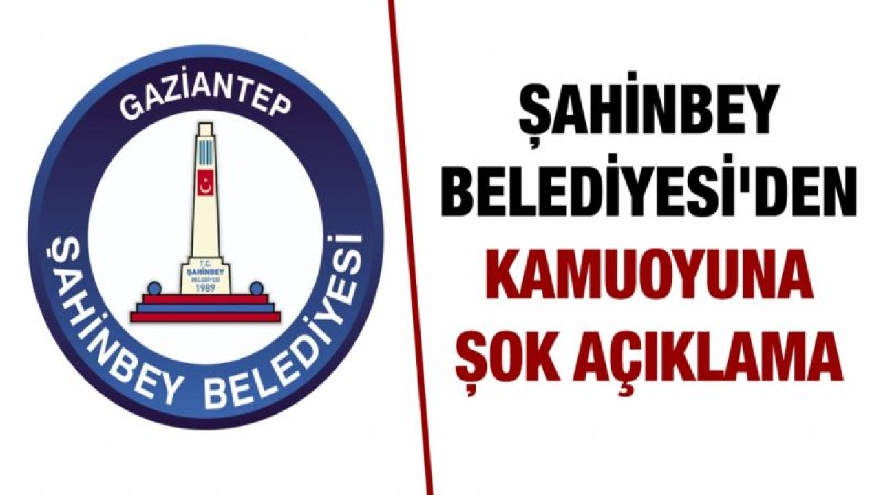 Şahinbey Belediyesi'den kamuoyuna şok açıklama