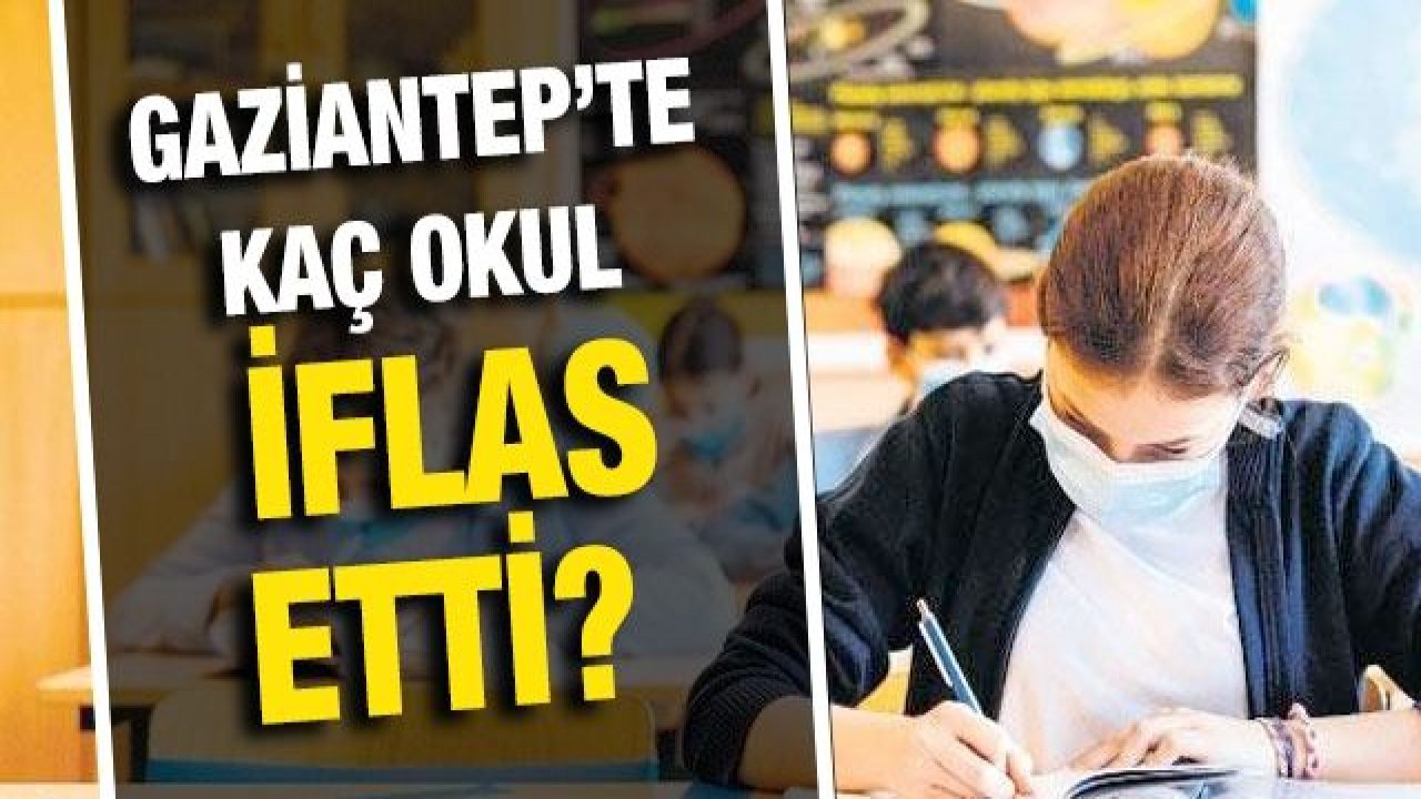 Gaziantep’te kaç okul iflas etti?