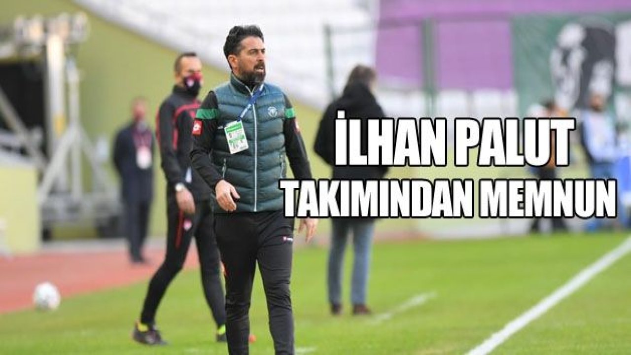 İLHAN PALUT TAKIMINDAN MEMNUN