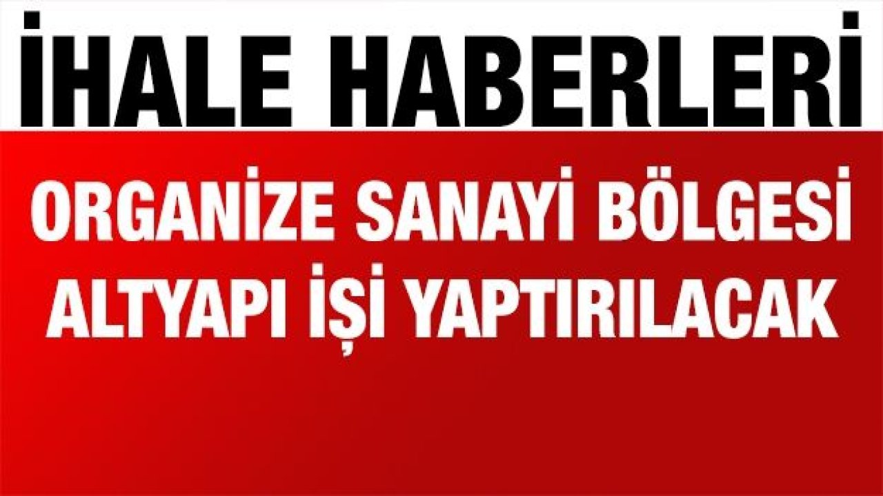 Organize Sanayi Bölgesi altyapı işi yaptırılacak