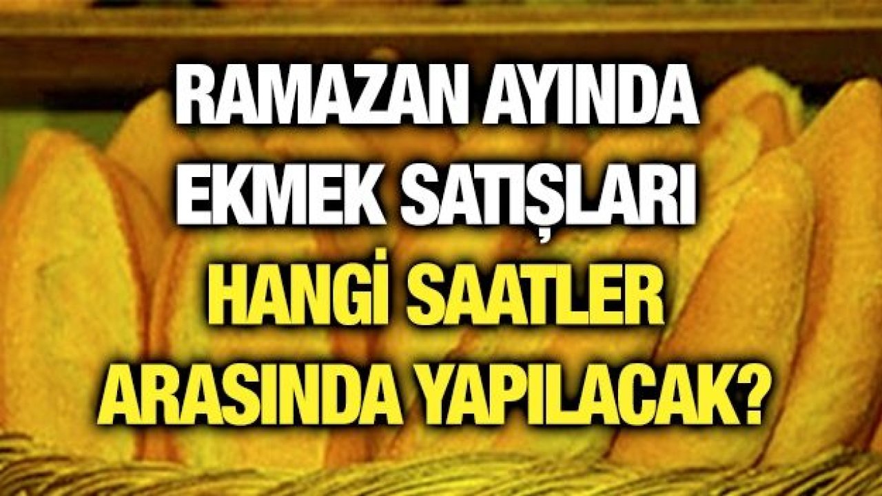 Ramazan ayında ekmek satışları hangi saatler arasında yapılacak?