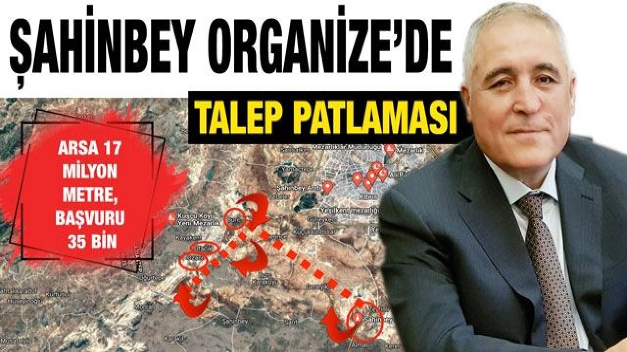 Şahinbey Organize’de talep patlaması...  Arsa 17 Milyon metre, başvuru 35 bin