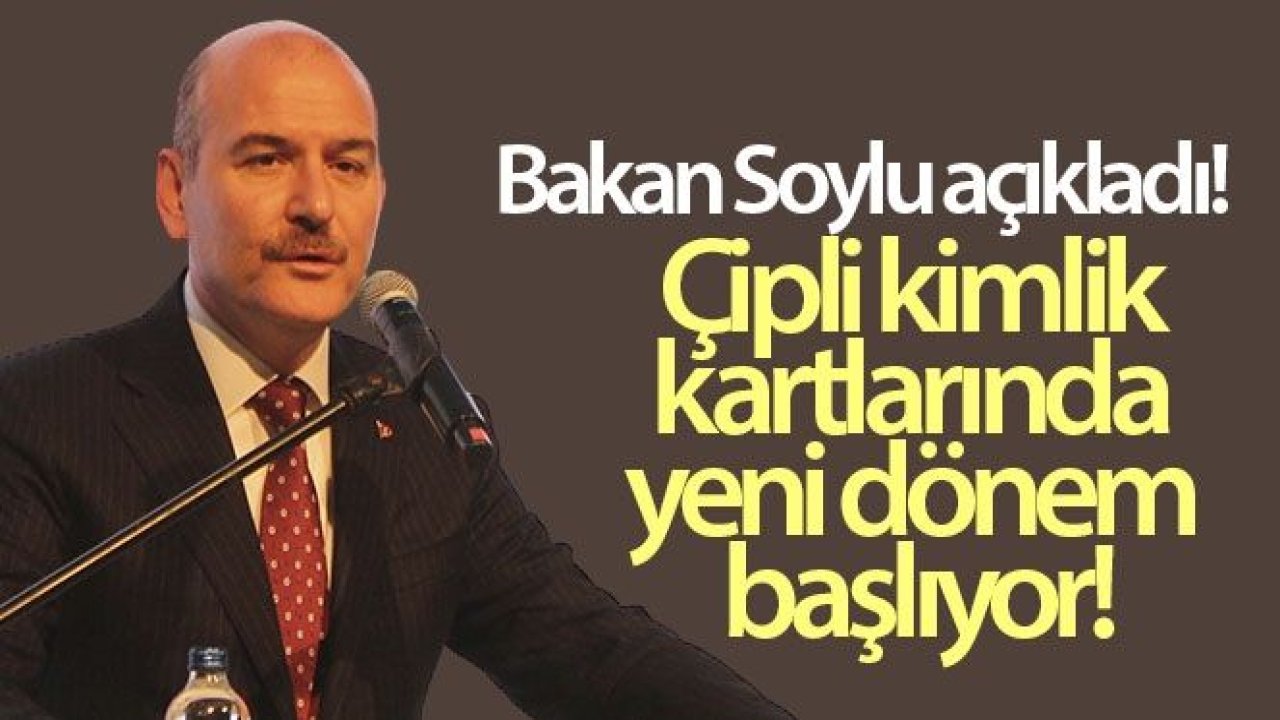 Çipli kimlik kartlarında yeni dönem başlıyor! İçişleri Bakanı Soylu açıkladı