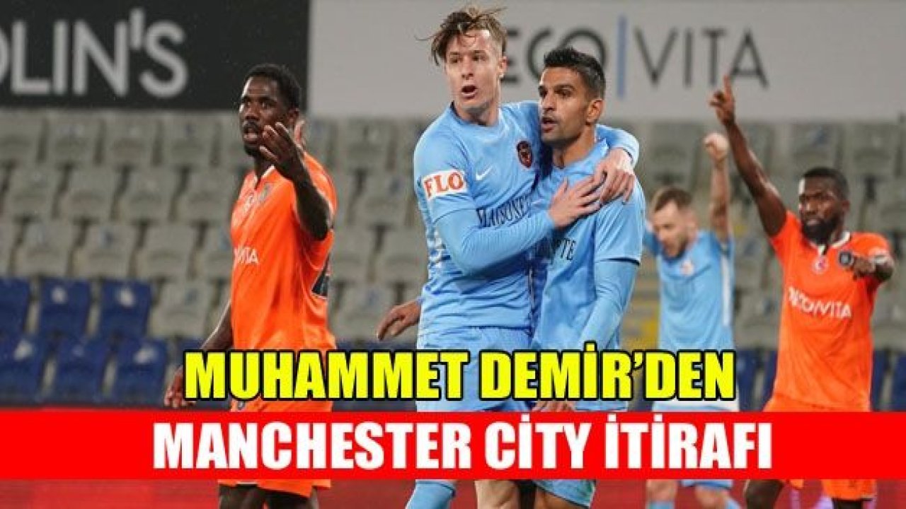 Muhammet Demir'den Manchester City itirafı