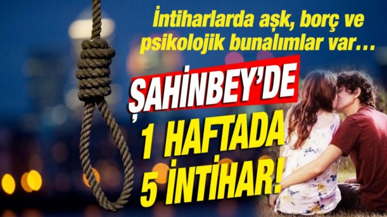 İntiharlarda aşk, borç ve psikolojik bunalımlar var…  Şahinbey’de 1 haftada 5 intihar!