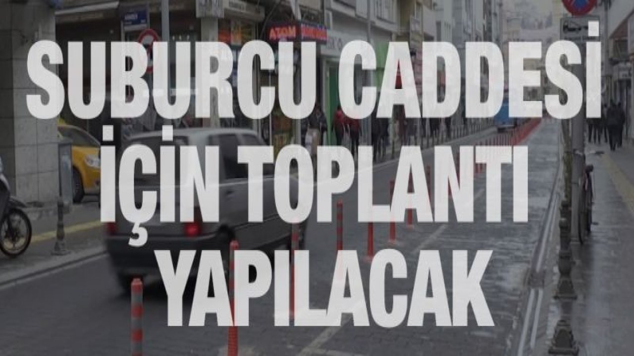 Suburcu Caddesi için toplantı yapılacak