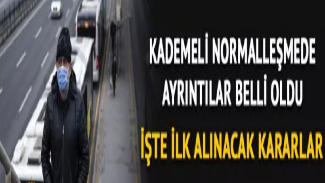 Kademeli normalleşmede ayrıntılar belli oldu! İşte ilk alınacak kararlar