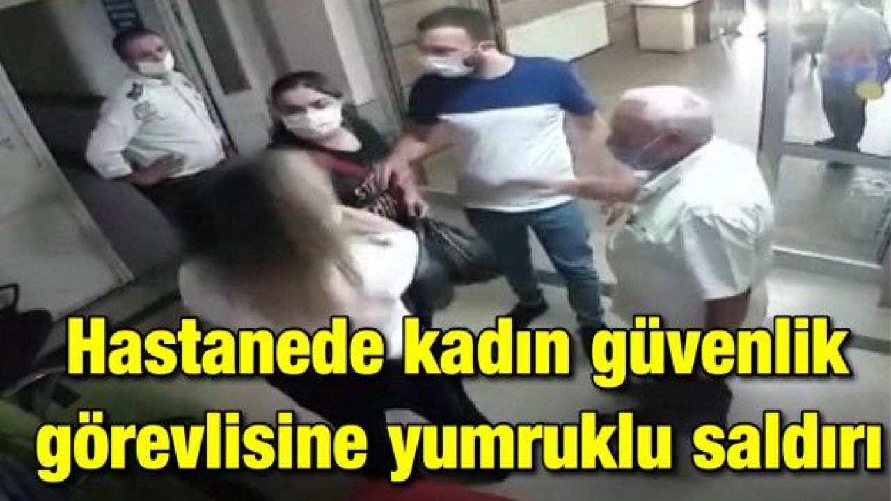 Hastanede kadın güvenlik görevlisine yumruklu saldırı