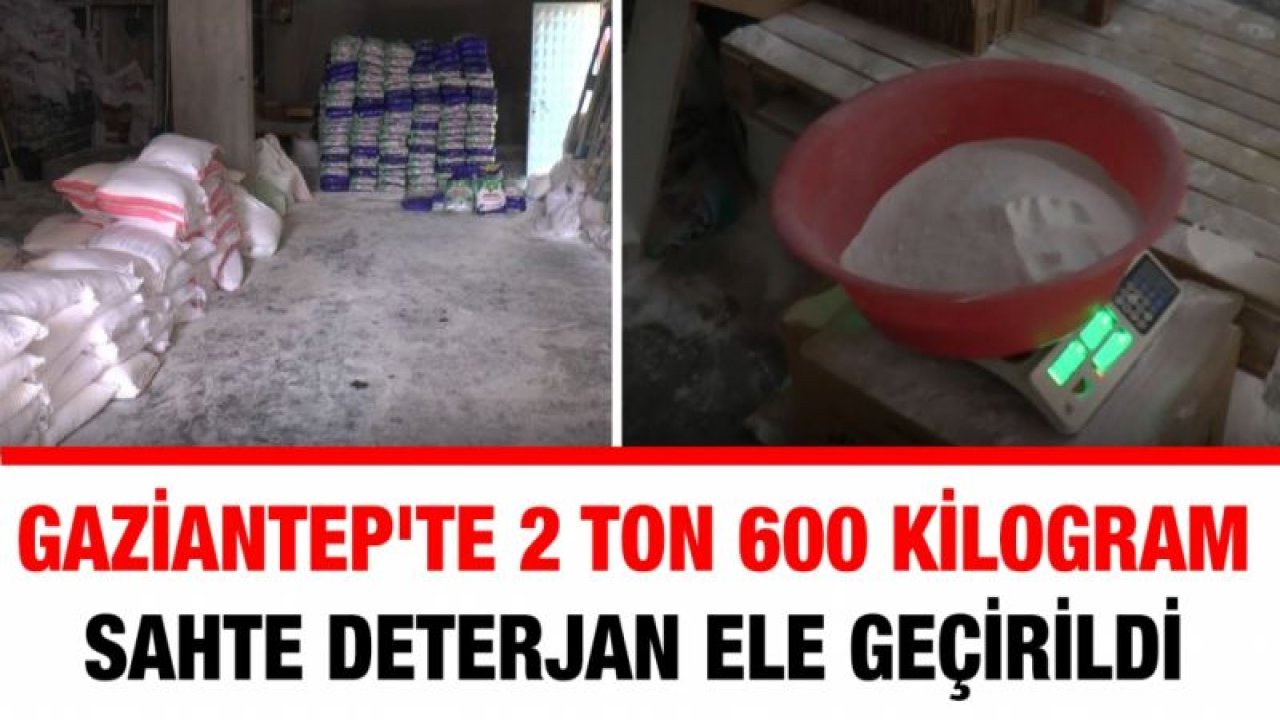 Gaziantep'te 2 ton 600 kilogram sahte deterjan ele geçirildi