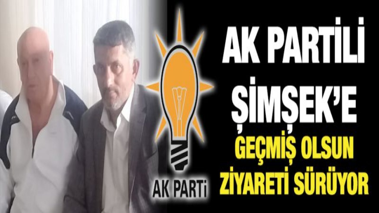 HİLMİ ÖZTURKTEN ŞİMŞEK'E GEÇMİŞ OLSUN ZİYARETİ