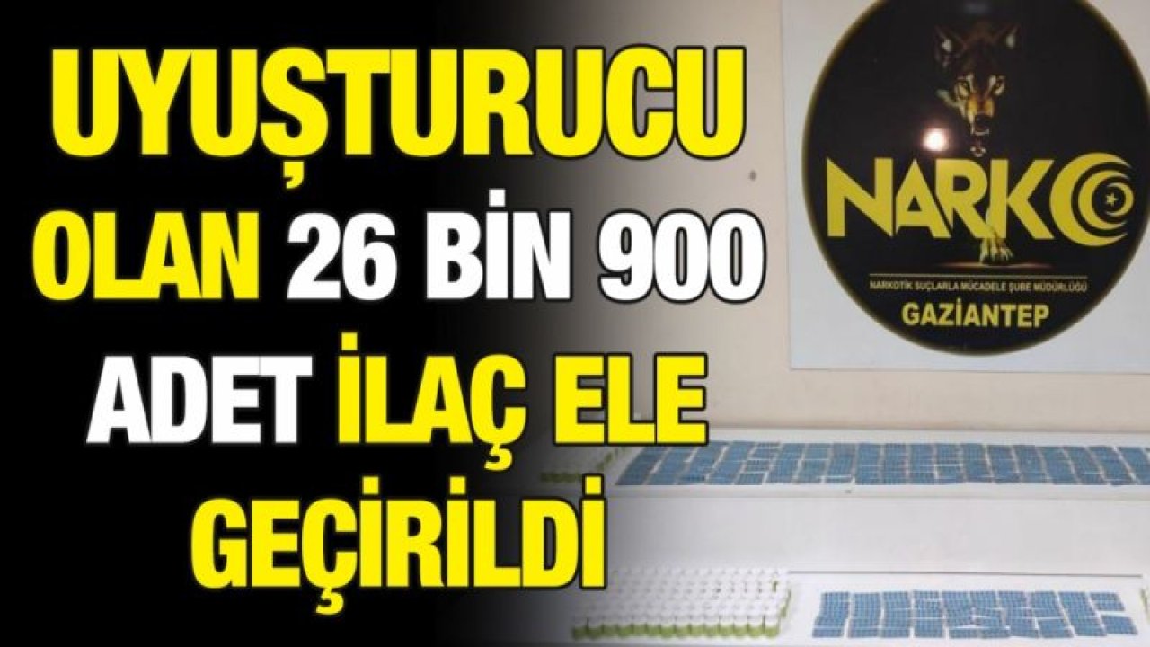 MADDESİ UYUŞTURUCU OLAN 26 BİN 900 ADET İLAÇ ELE GEÇİRİLDİ