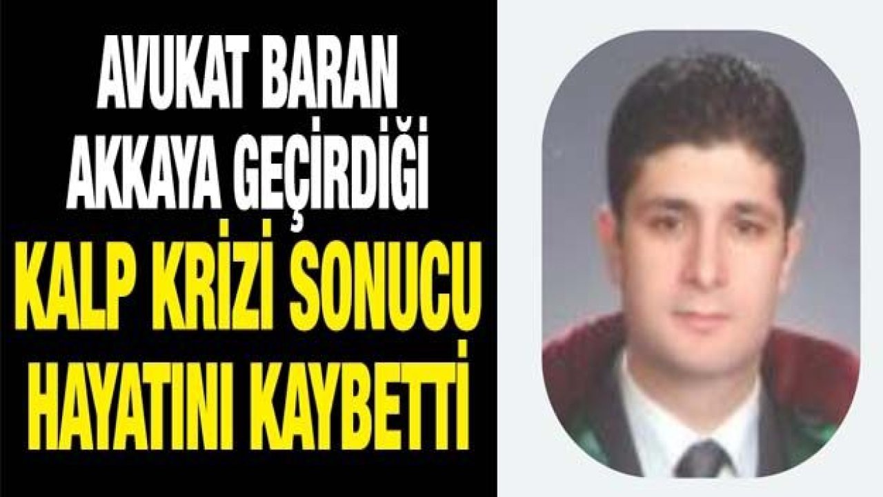 Avukat Baran Akkaya geçirdiği kalp krizi sonucu hayatını kaybetti