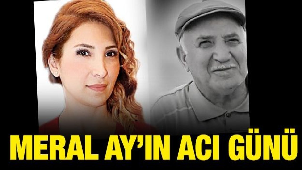 Meray Ay'ın baba acısı