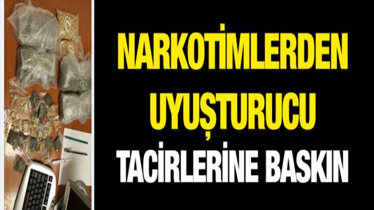 NARKOTİMLERİNDEN UYUŞTURUCU TACİRLERİNE ŞOK BASKIN!