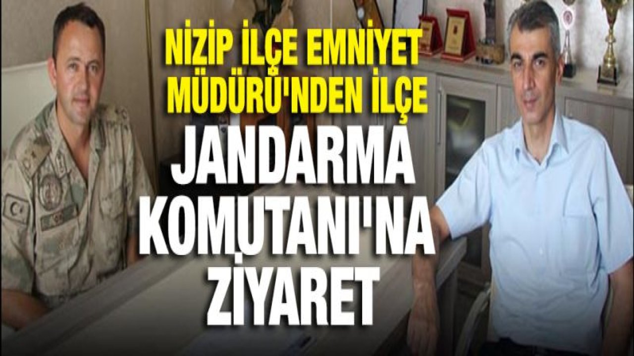 Nizip İlçe Emniyet Müdürü'nden İlçe Jandarma Komutanı'na ziyaret